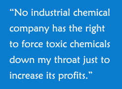 Eat Organic or Die:  "No industrial chemical company has the right to force toxic chemicals down my throat just to increase its profits."