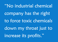 Eat Organic or Die:  "No industrial chemical company has the right to force toxic chemicals down my throat just to increase its profits."